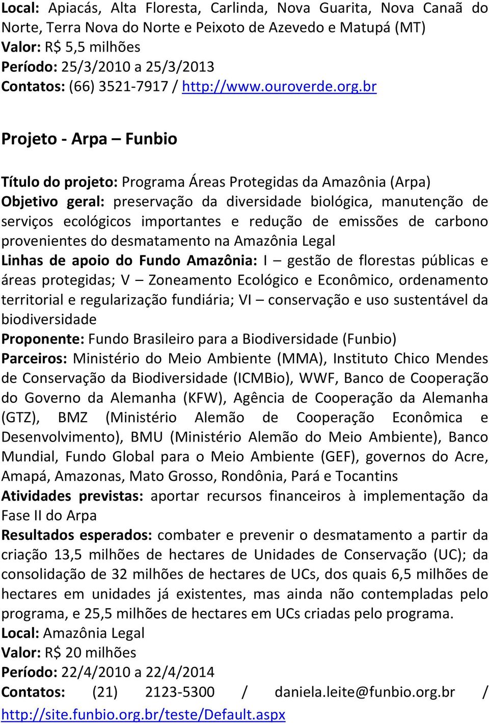 br Projeto Arpa Funbio Título do projeto: Programa Áreas Protegidas da Amazônia (Arpa) Objetivo geral: preservação da diversidade biológica, manutenção de serviços ecológicos importantes e redução de