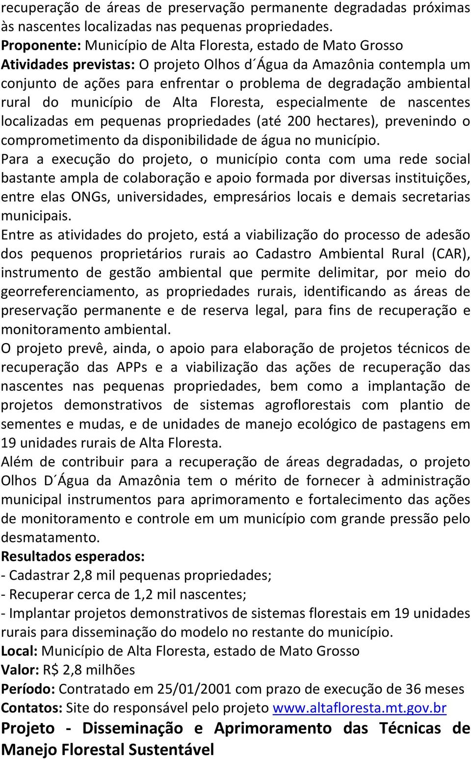 rural do município de Alta Floresta, especialmente de nascentes localizadas em pequenas propriedades (até 200 hectares), prevenindo o comprometimento da disponibilidade de água no município.