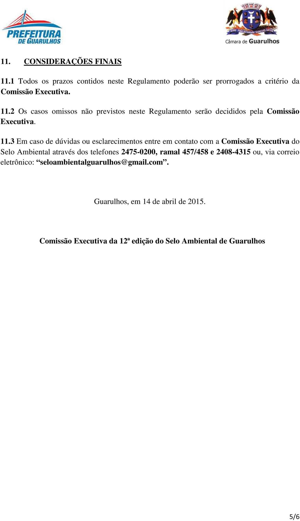 ramal 457/458 e 2408-4315 ou, via correio eletrônico: seloambientalguarulhos@gmail.com. Guarulhos, em 14 de abril de 2015.