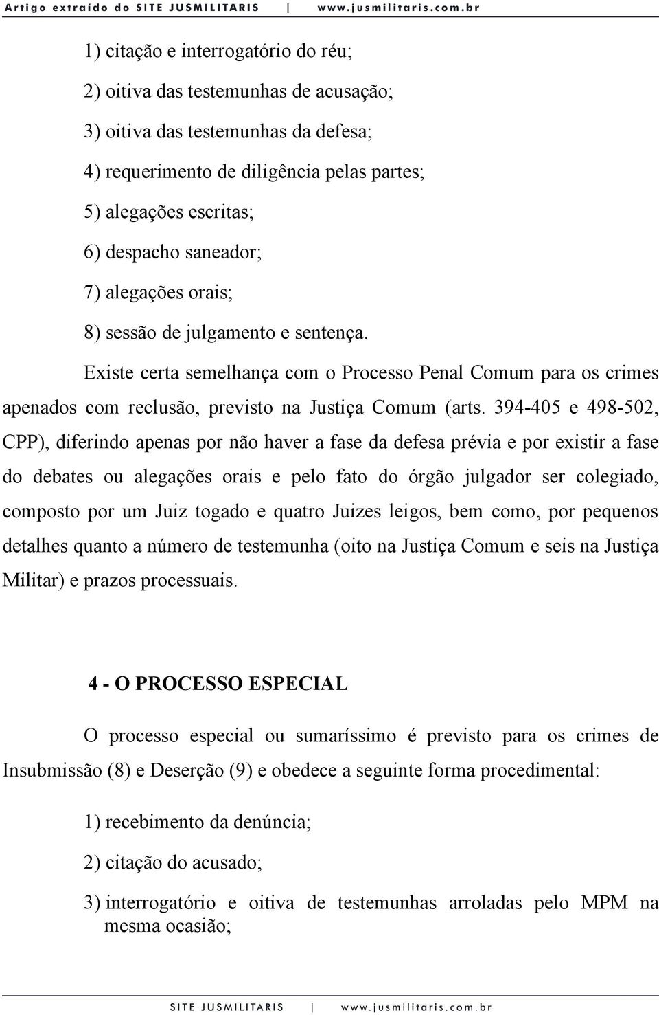 394-405 e 498-502, CPP), diferindo apenas por não haver a fase da defesa prévia e por existir a fase do debates ou alegações orais e pelo fato do órgão julgador ser colegiado, composto por um Juiz