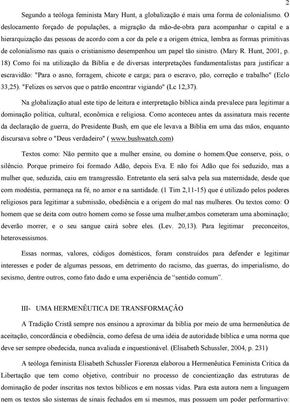 colonialismo nas quais o cristianismo desempenhou um papel tão sinistro. (Mary R. Hunt, 2001, p.