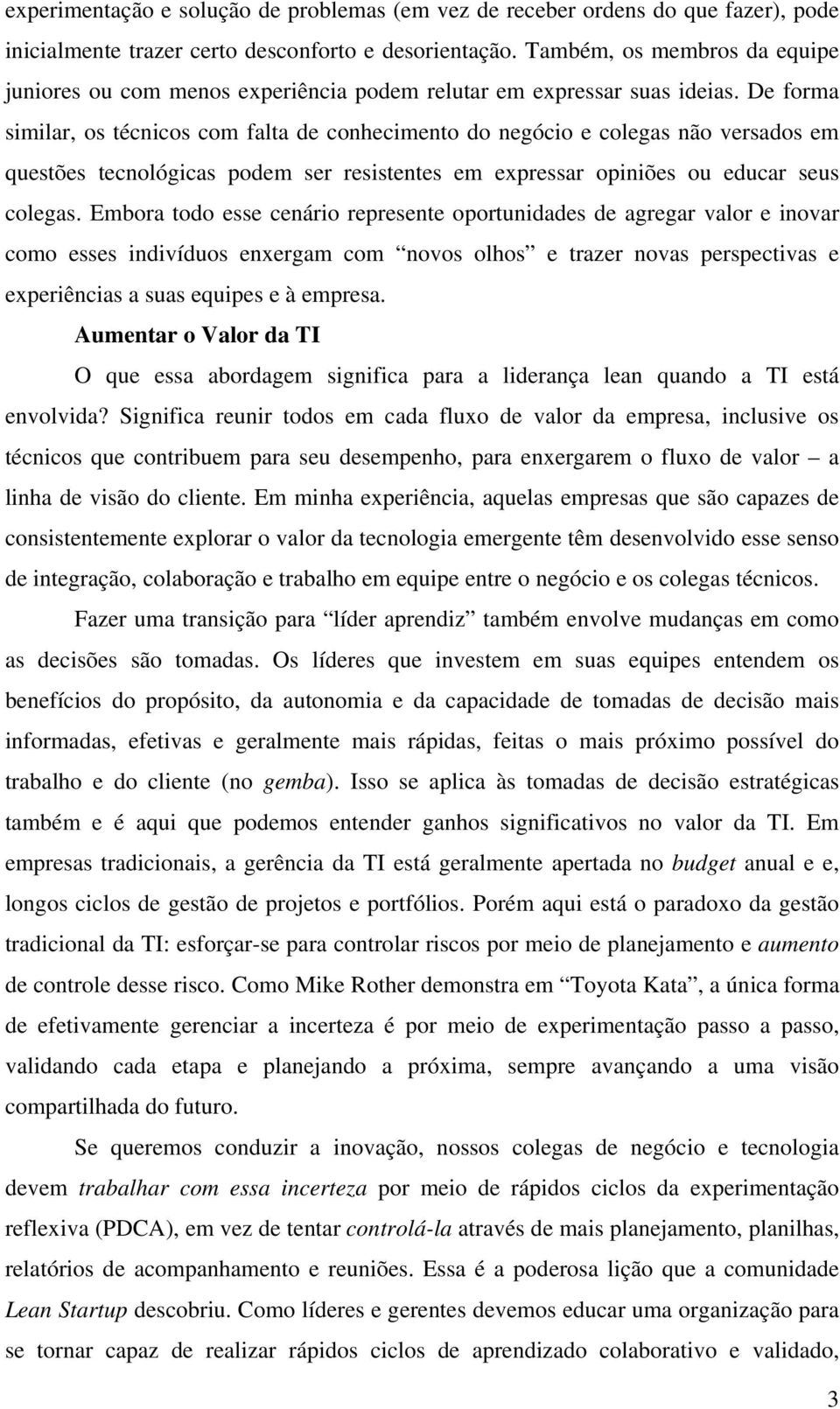 De forma similar, os técnicos com falta de conhecimento do negócio e colegas não versados em questões tecnológicas podem ser resistentes em expressar opiniões ou educar seus colegas.