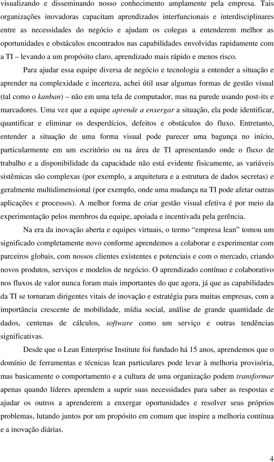 encontrados nas capabilidades envolvidas rapidamente com a TI levando a um propósito claro, aprendizado mais rápido e menos risco.