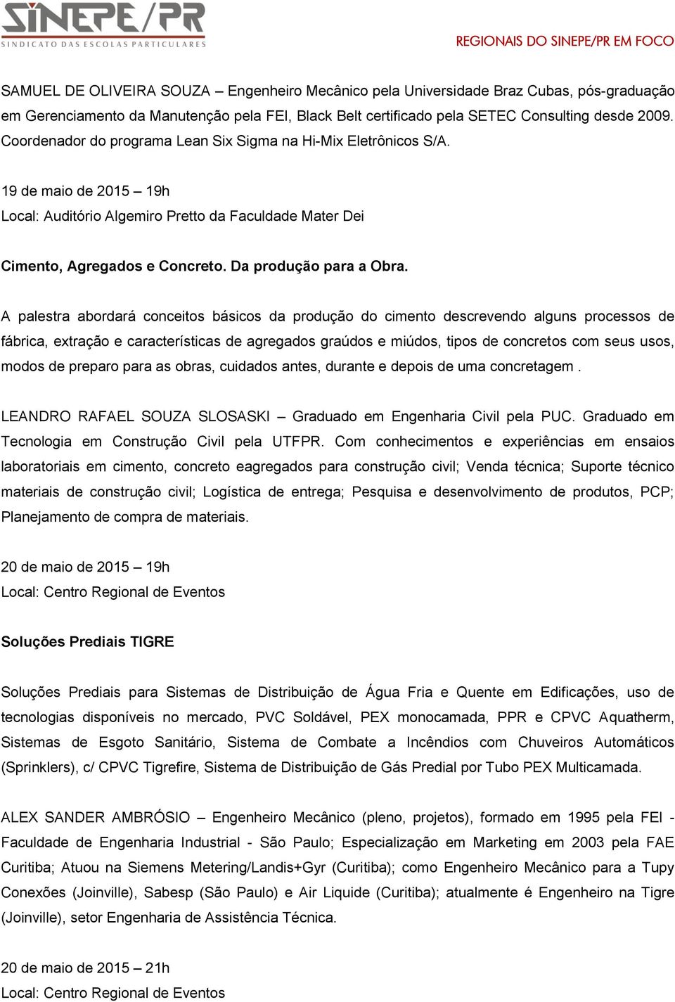 A palestra abordará conceitos básicos da produção do cimento descrevendo alguns processos de fábrica, extração e características de agregados graúdos e miúdos, tipos de concretos com seus usos, modos