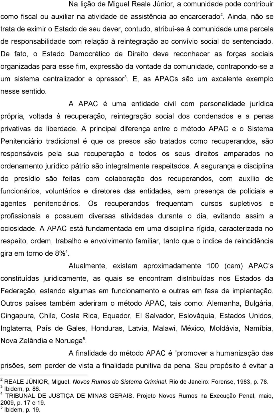 De fato, o Estado Democrático de Direito deve reconhecer as forças sociais organizadas para esse fim, expressão da vontade da comunidade, contrapondo-se a um sistema centralizador e opressor 3.