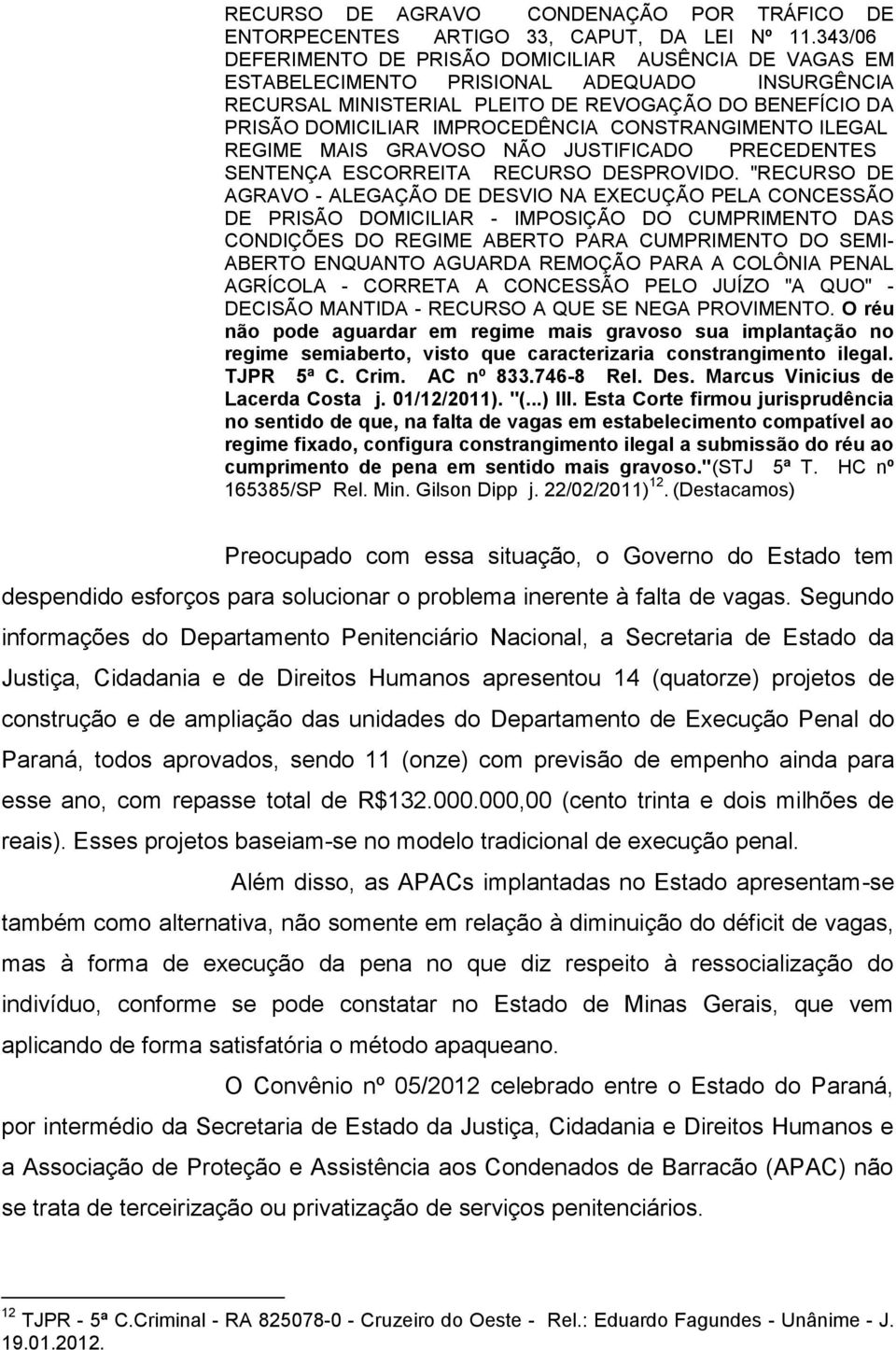 CONSTRANGIMENTO ILEGAL REGIME MAIS GRAVOSO NÃO JUSTIFICADO PRECEDENTES SENTENÇA ESCORREITA RECURSO DESPROVIDO.