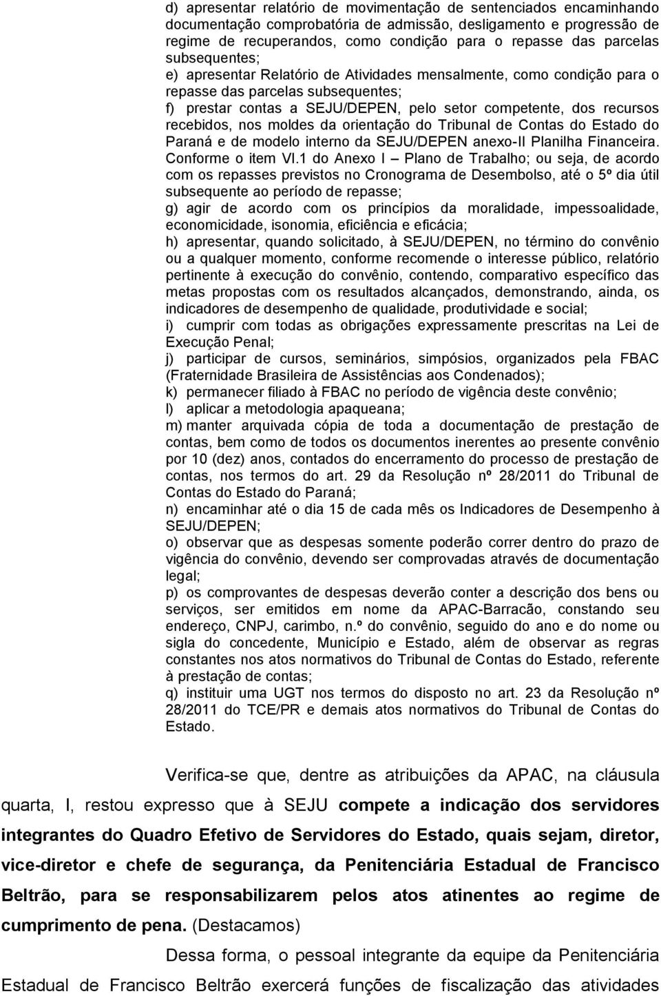 recebidos, nos moldes da orientação do Tribunal de Contas do Estado do Paraná e de modelo interno da SEJU/DEPEN anexo-ii Planilha Financeira. Conforme o item VI.