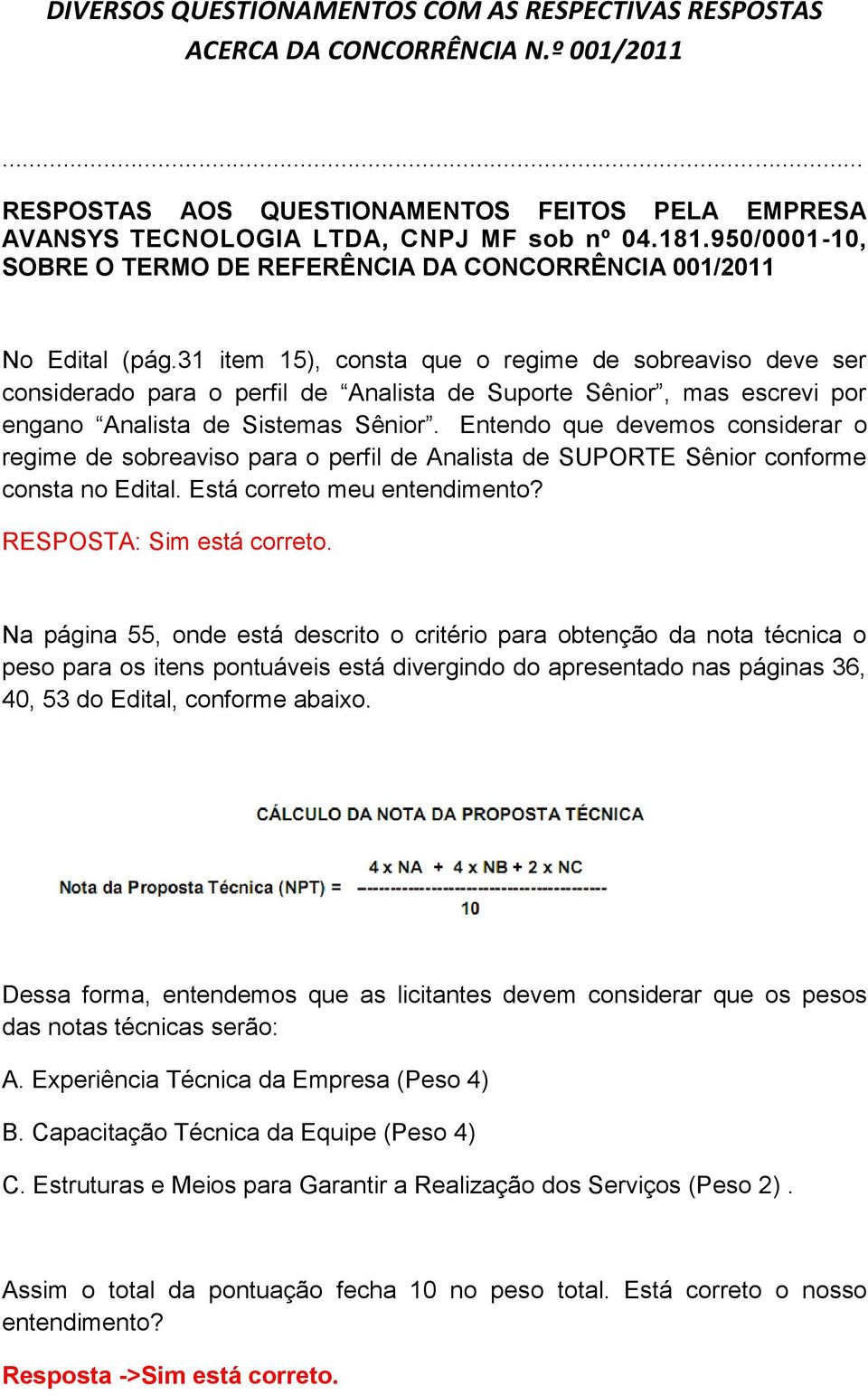 31 item 15), consta que o regime de sobreaviso deve ser considerado para o perfil de Analista de Suporte Sênior, mas escrevi por engano Analista de Sistemas Sênior.