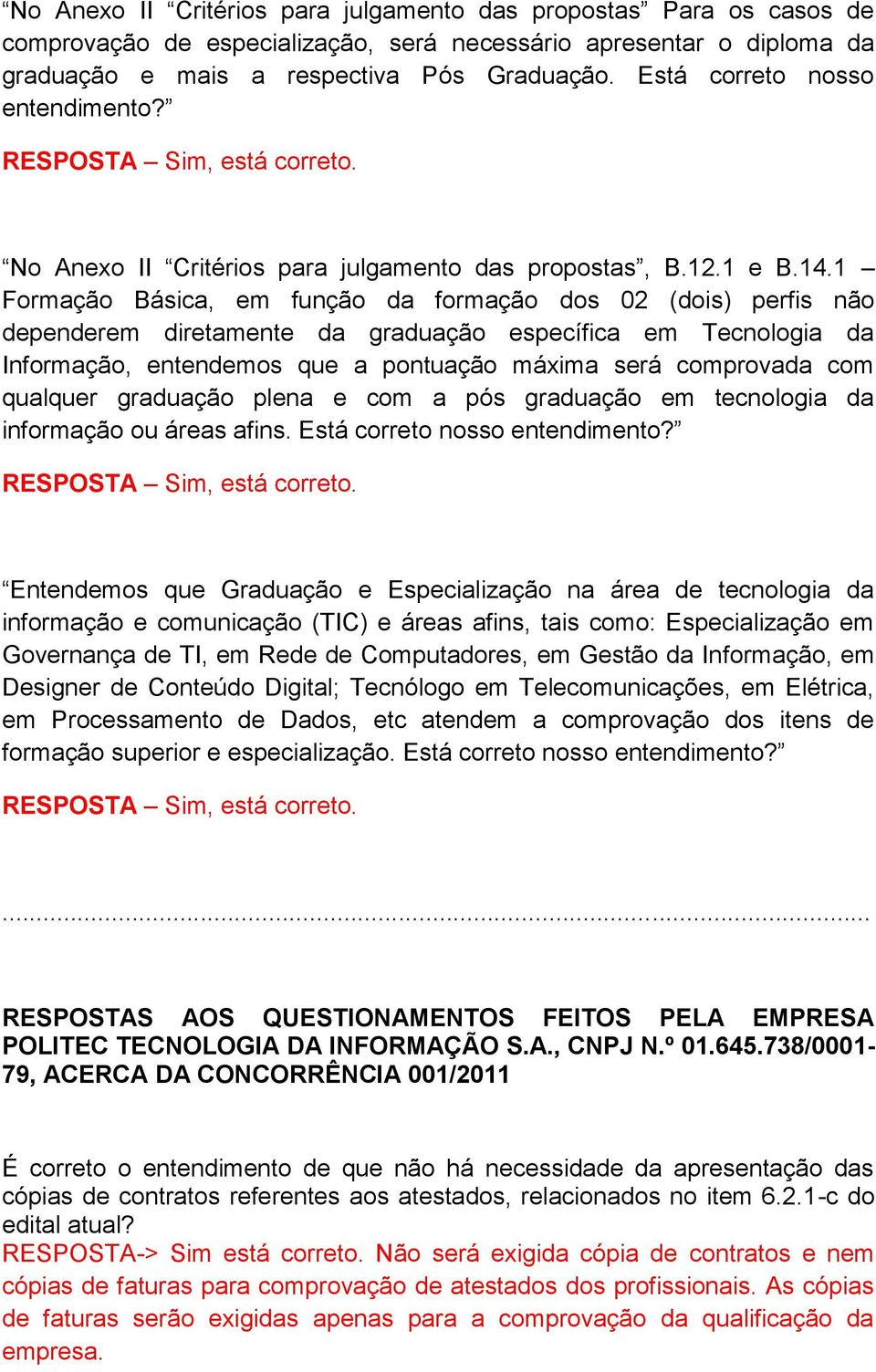 1 Formação Básica, em função da formação dos 02 (dois) perfis não dependerem diretamente da graduação específica em Tecnologia da Informação, entendemos que a pontuação máxima será comprovada com