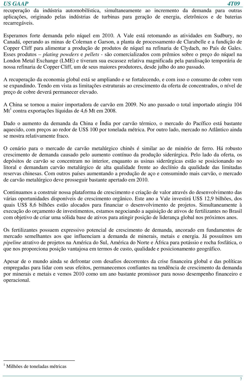 A Vale está retomando as atividades em Sudbury, no Canadá, operando as minas de Coleman e Garson, a planta de processamento de Clarabelle e a fundição de Copper Cliff para alimentar a produção de