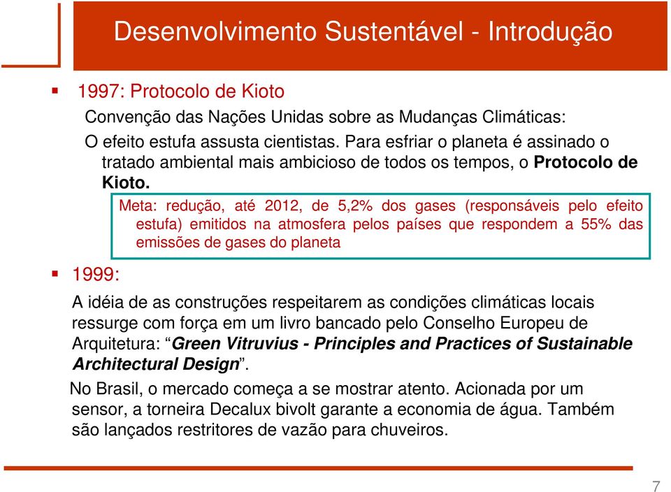 Meta: redução, até 2012, de 5,2% dos gases (responsáveis pelo efeito estufa) emitidos na atmosfera pelos países que respondem a 55% das emissões de gases do planeta 1999: A idéia de as construções