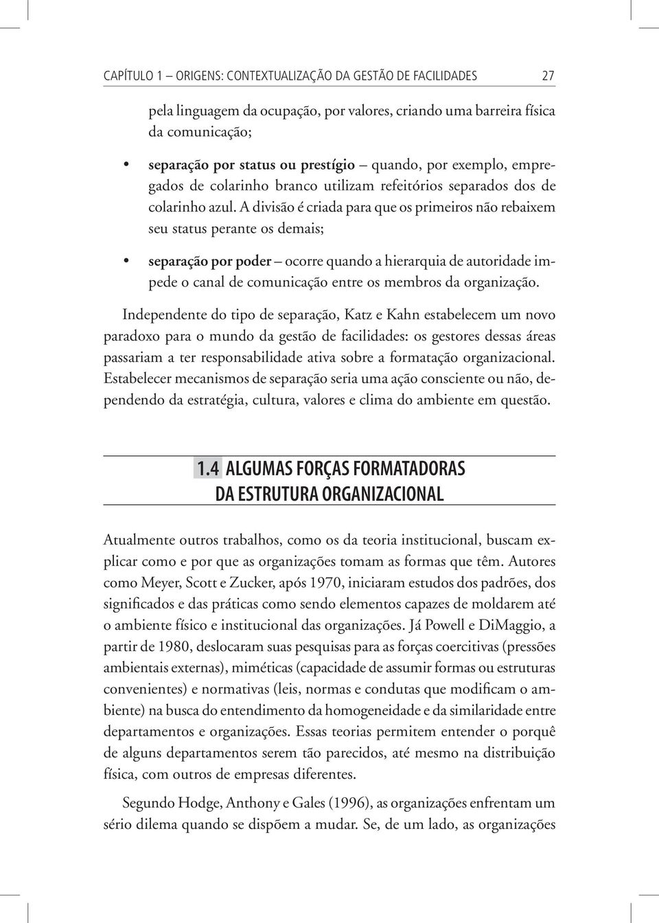 A divisão é criada para que os primeiros não rebaixem seu status perante os demais; separação por poder ocorre quando a hierarquia de autoridade impede o canal de comunicação entre os membros da