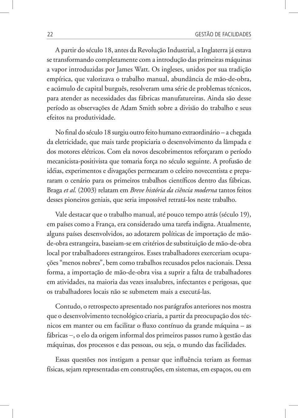 Os ingleses, unidos por sua tradição empírica, que valorizava o trabalho manual, abundância de mão-de-obra, e acúmulo de capital burguês, resolveram uma série de problemas técnicos, para atender as