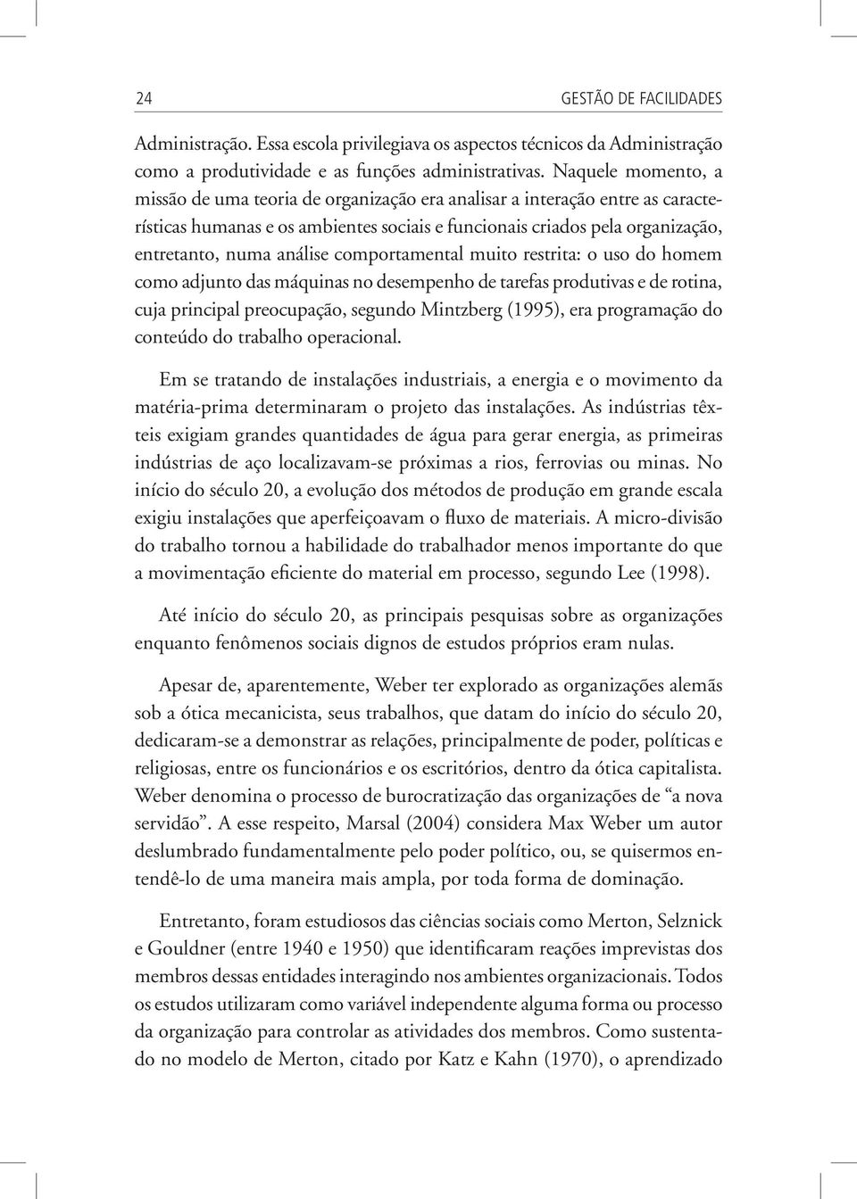 comportamental muito restrita: o uso do homem como adjunto das máquinas no desempenho de tarefas produtivas e de rotina, cuja principal preocupação, segundo Mintzberg (1995), era programação do