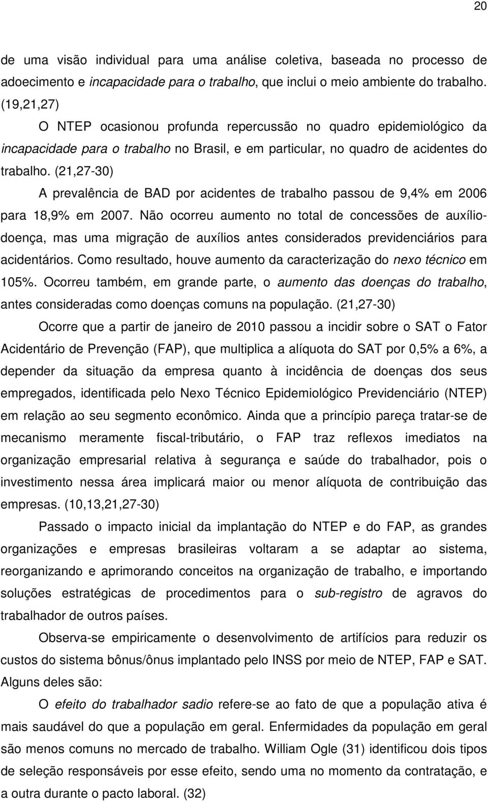 (21,27-30) A prevalência de BAD por acidentes de trabalho passou de 9,4% em 2006 para 18,9% em 2007.