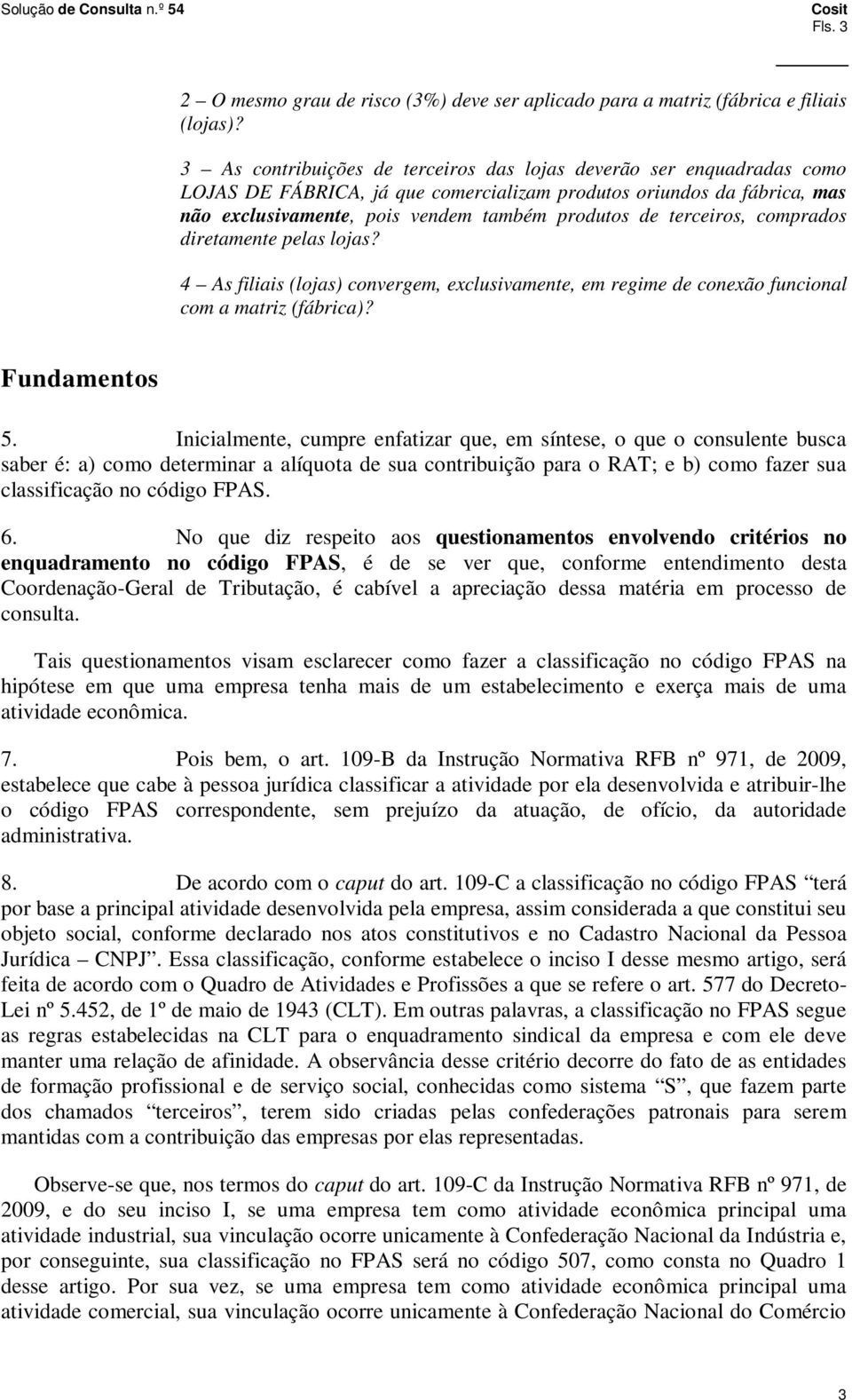 terceiros, comprados diretamente pelas lojas? 4 As filiais (lojas) convergem, exclusivamente, em regime de conexão funcional com a matriz (fábrica)? Fundamentos 5.