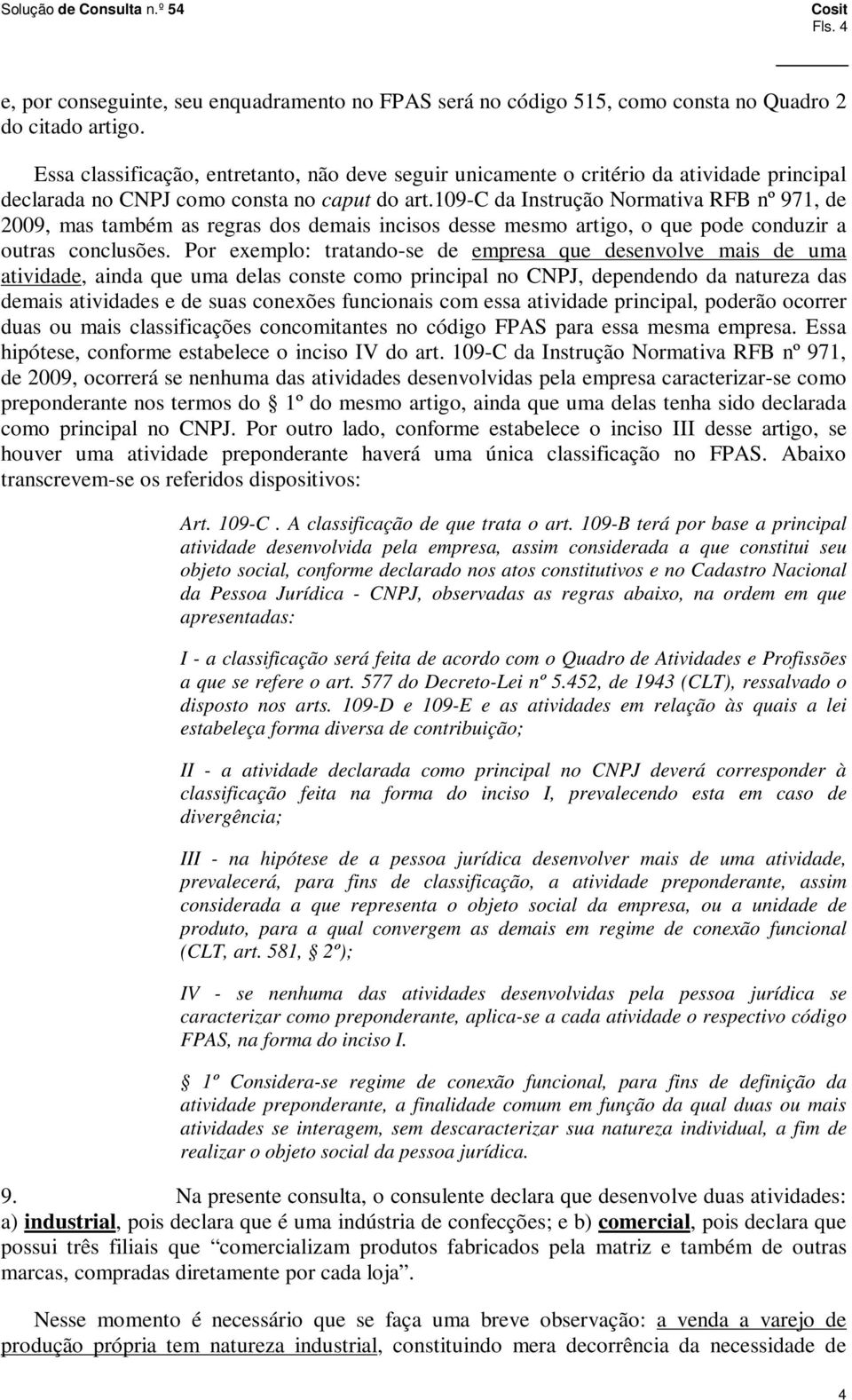 109-c da Instrução Normativa RFB nº 971, de 2009, mas também as regras dos demais incisos desse mesmo artigo, o que pode conduzir a outras conclusões.