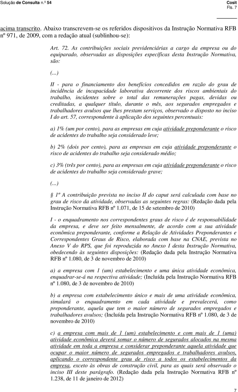 ..) II - para o financiamento dos benefícios concedidos em razão do grau de incidência de incapacidade laborativa decorrente dos riscos ambientais do trabalho, incidentes sobre o total das