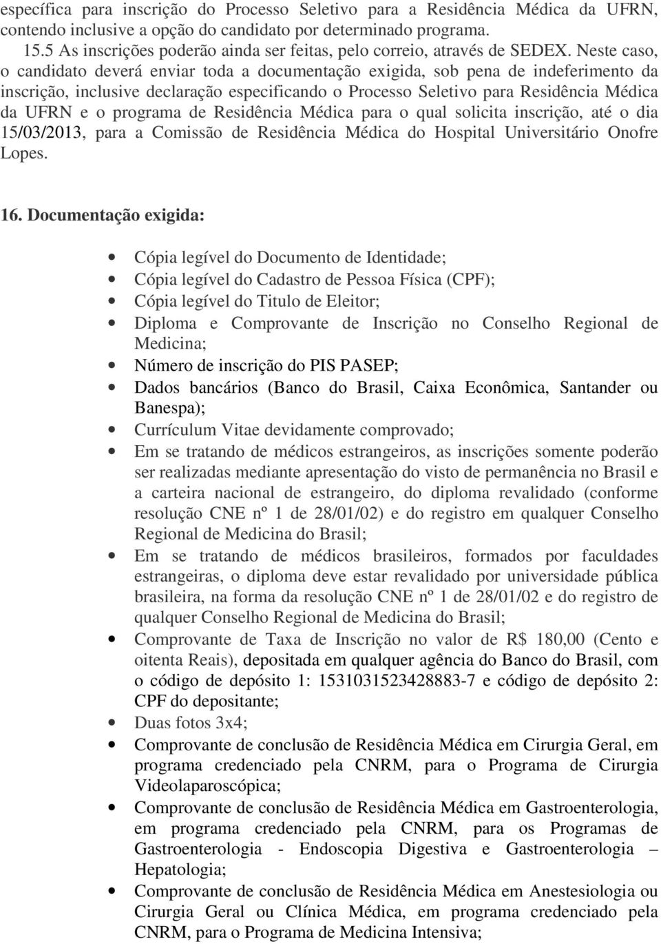 Neste caso, o candidato deverá enviar toda a documentação exigida, sob pena de indeferimento da inscrição, inclusive declaração especificando o Processo Seletivo para Residência Médica da UFRN e o