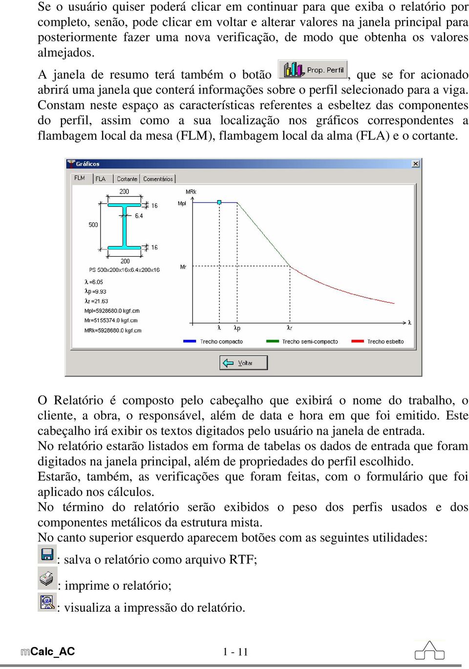 Constam neste espaço as características referentes a esbeltez das componentes do perfil, assim como a sua localização nos gráficos correspondentes a flambagem local da mesa (FLM), flambagem local da