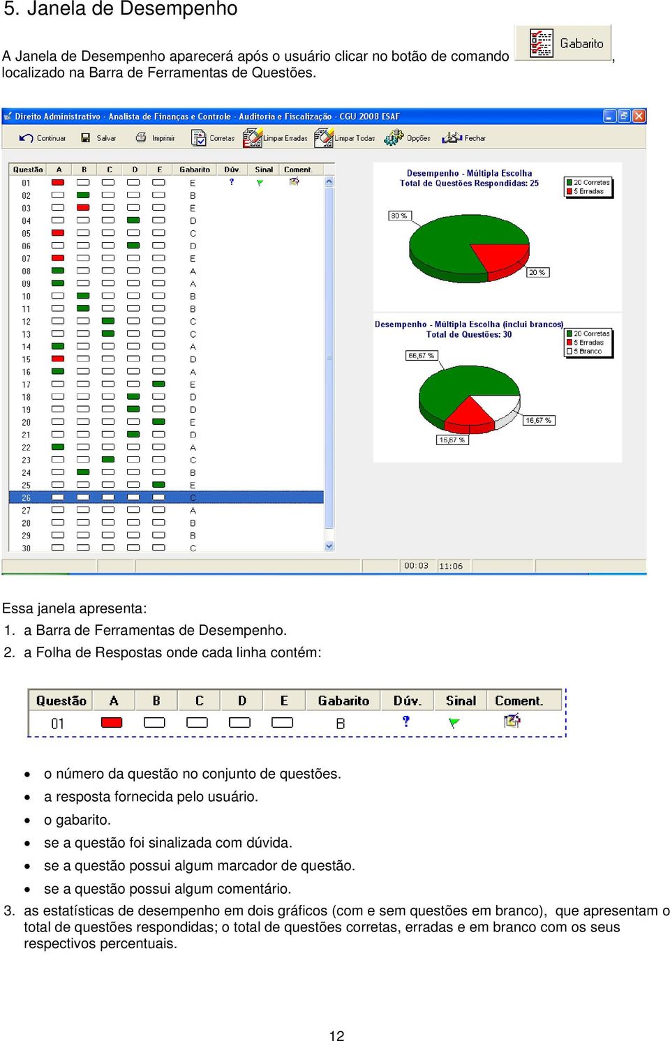 o gabarito. se a questão foi sinalizada com dúvida. se a questão possui algum marcador de questão. se a questão possui algum comentário. 3.