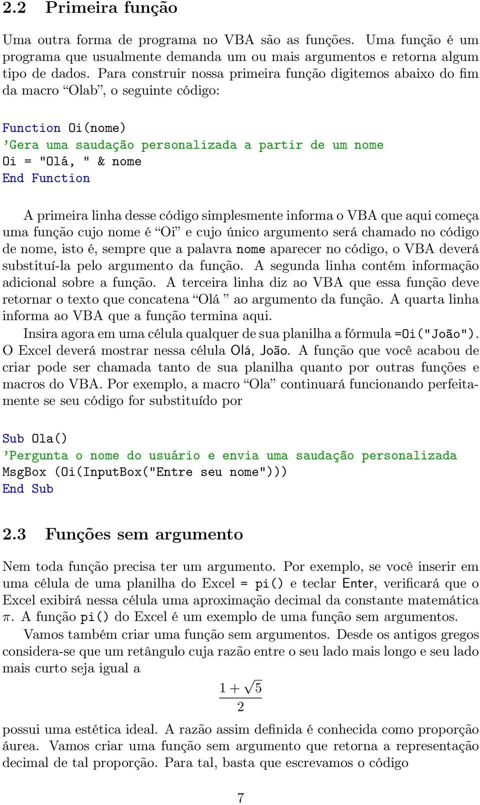 primeira linha desse código simplesmente informa o VBA que aqui começa uma função cujo nome é Oi e cujo único argumento será chamado no código de nome, isto é, sempre que a palavra nome aparecer no