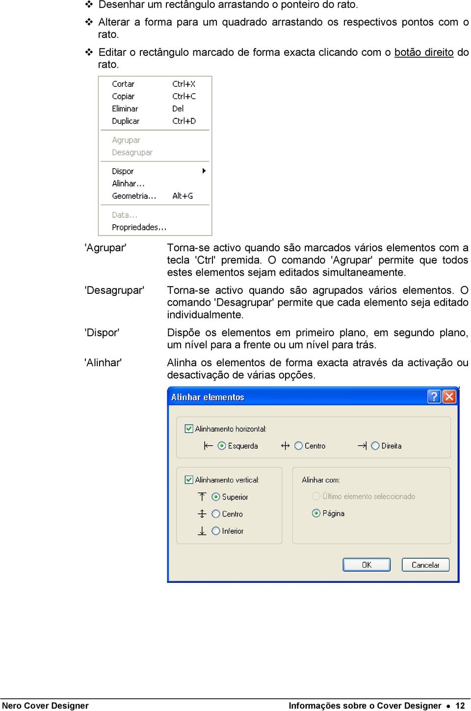 'Agrupar' 'Desagrupar' 'Dispor' 'Alinhar' Torna-se activo quando são marcados vários elementos com a tecla 'Ctrl' premida.