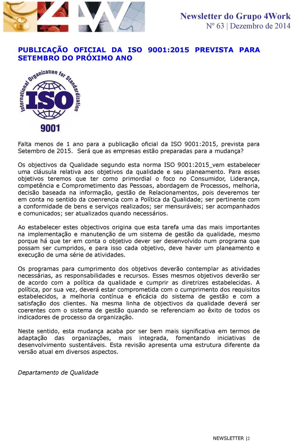 Para esses objetivos teremos que ter como primordial o foco no Consumidor, Liderança, competência e Comprometimento das Pessoas, abordagem de Processos, melhoria, decisão baseada na informação,