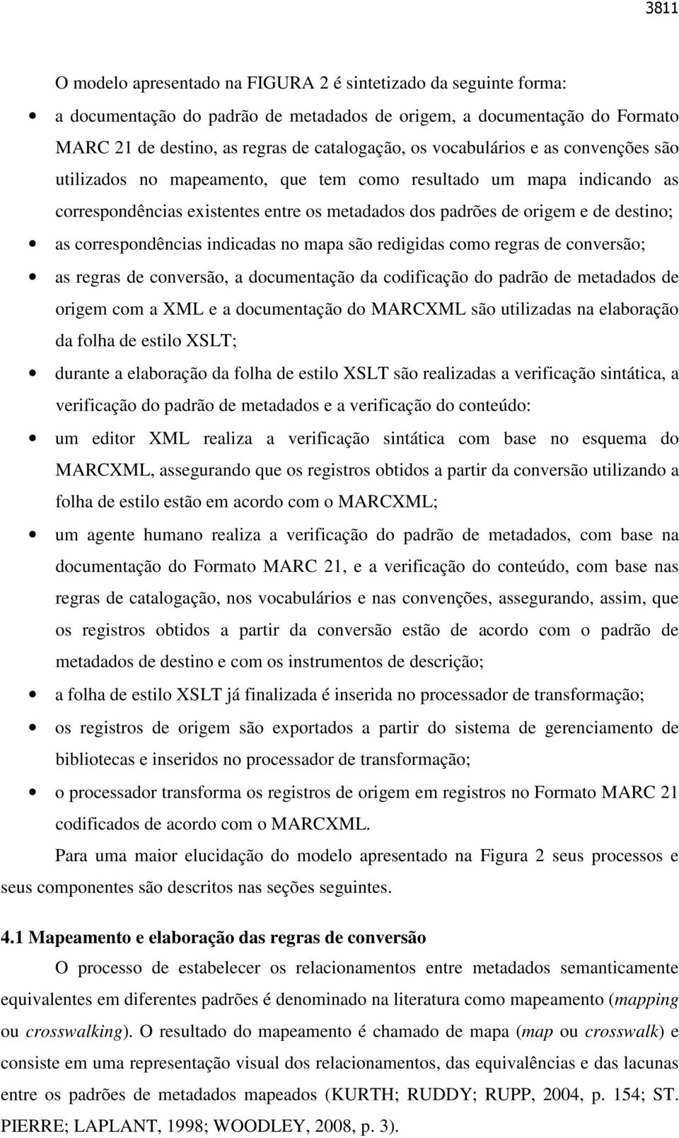 correspondências indicadas no mapa são redigidas como regras de conversão; as regras de conversão, a documentação da codificação do padrão de metadados de origem com a XML e a documentação do MARCXML