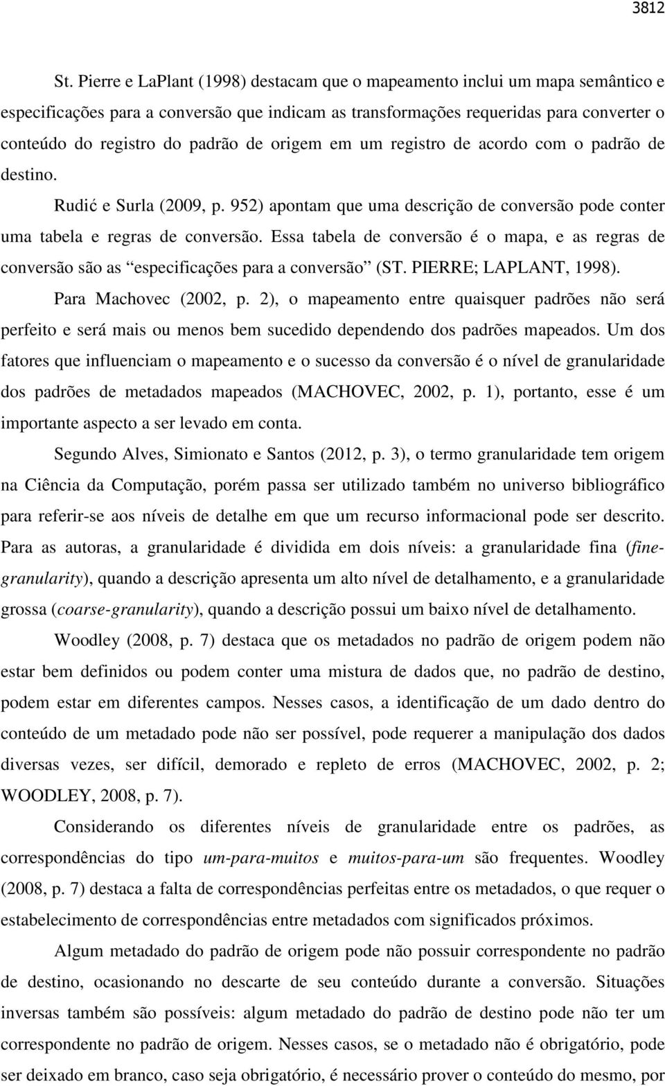 de origem em um registro de acordo com o padrão de destino. Rudić e Surla (2009, p. 952) apontam que uma descrição de conversão pode conter uma tabela e regras de conversão.