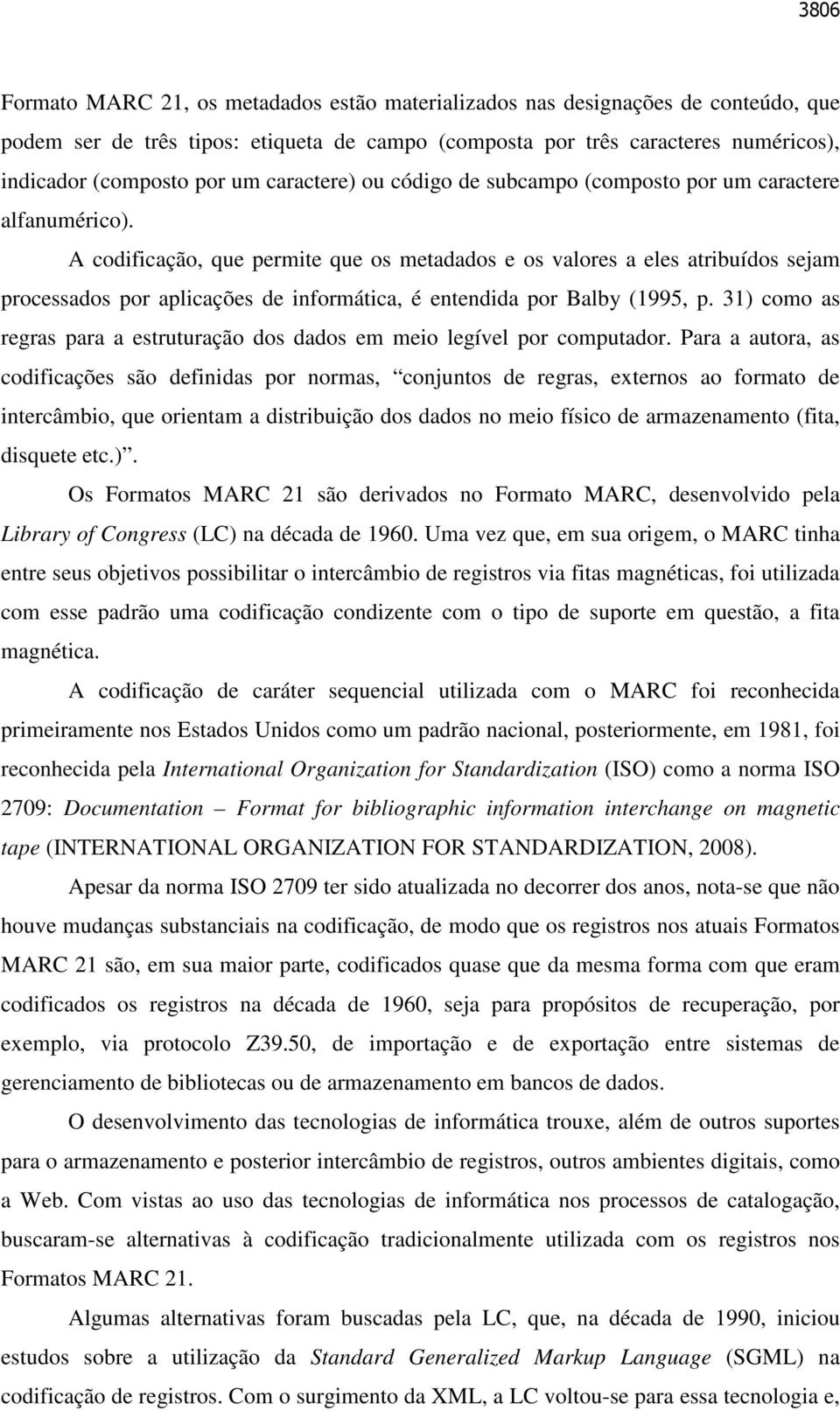 A codificação, que permite que os metadados e os valores a eles atribuídos sejam processados por aplicações de informática, é entendida por Balby (1995, p.