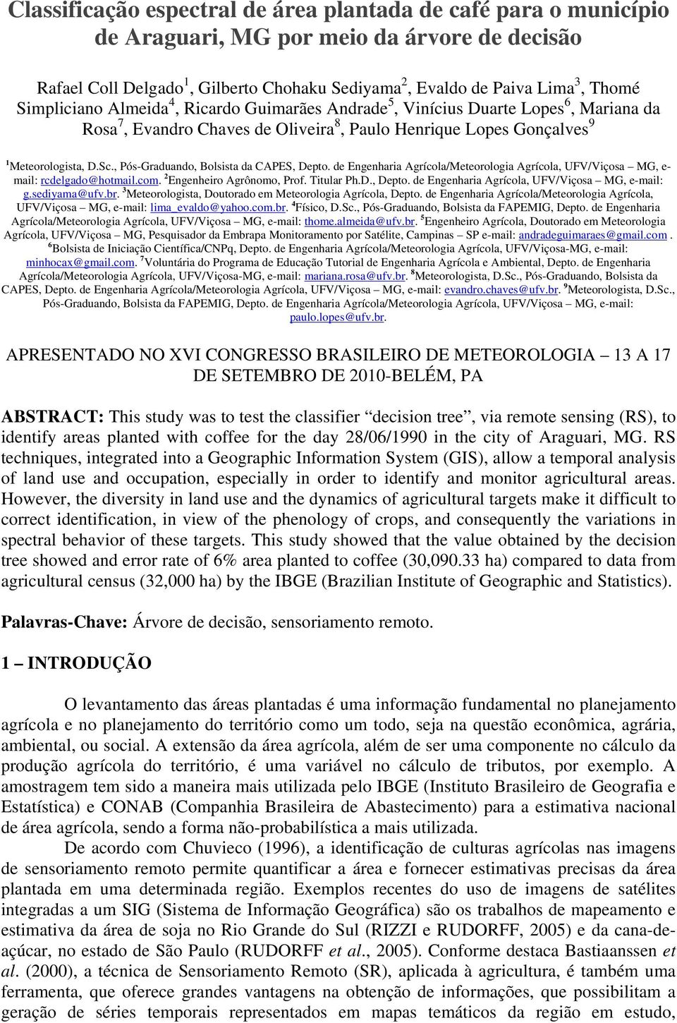 , Pós-Graduando, Bolsista da CAPES, Depto. de Engenharia Agrícola/Meteorologia Agrícola, UFV/Viçosa MG, e- mail: rcdelgado@hotmail.com. 2 Engenheiro Agrônomo, Prof. Titular Ph.D., Depto. de Engenharia Agrícola, UFV/Viçosa MG, e-mail: g.