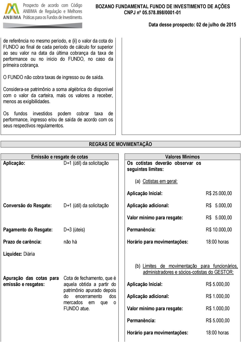 Considera-se patrimônio a soma algébrica do disponível com o valor da carteira, mais os valores a receber, menos as exigibilidades.