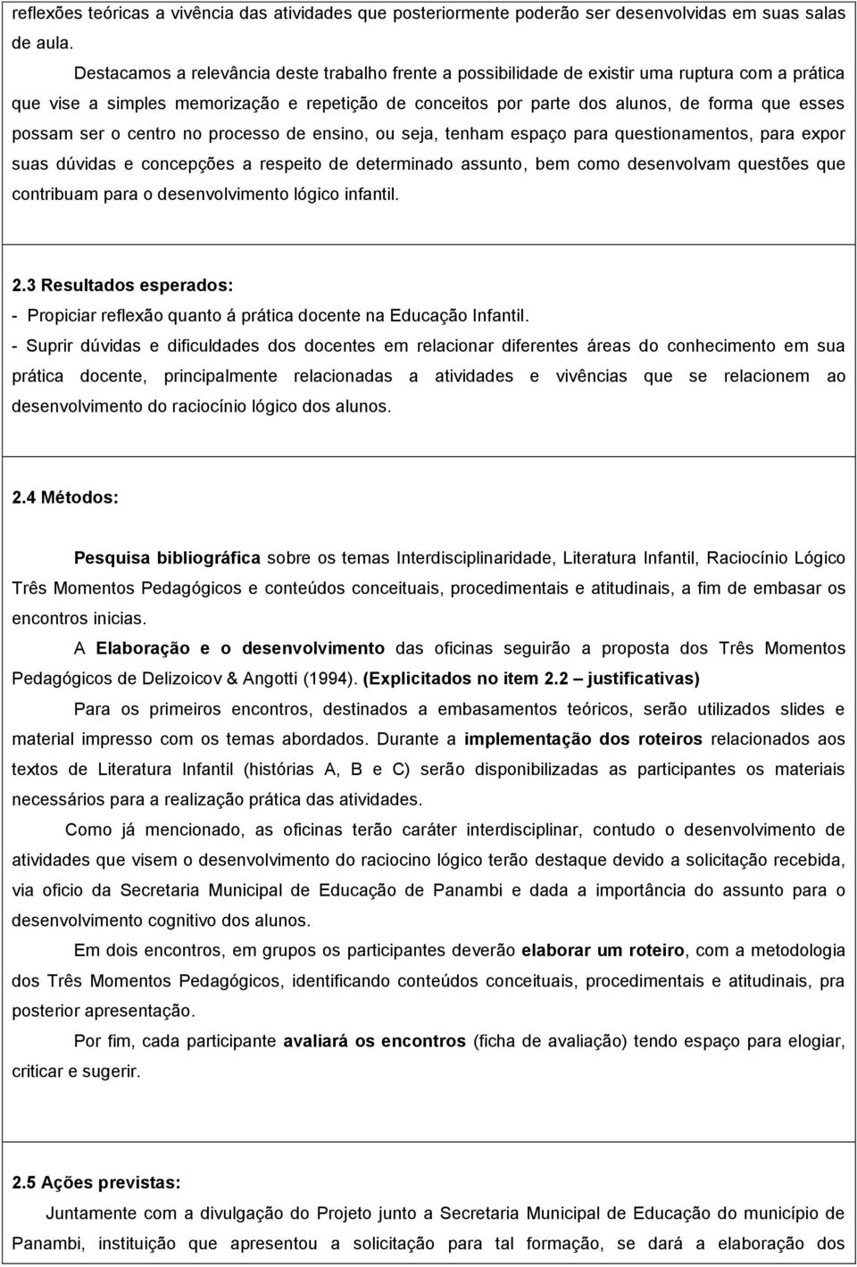 possam ser o centro no processo de ensino, ou seja, tenham espaço para questionamentos, para expor suas dúvidas e concepções a respeito de determinado assunto, bem como desenvolvam questões que