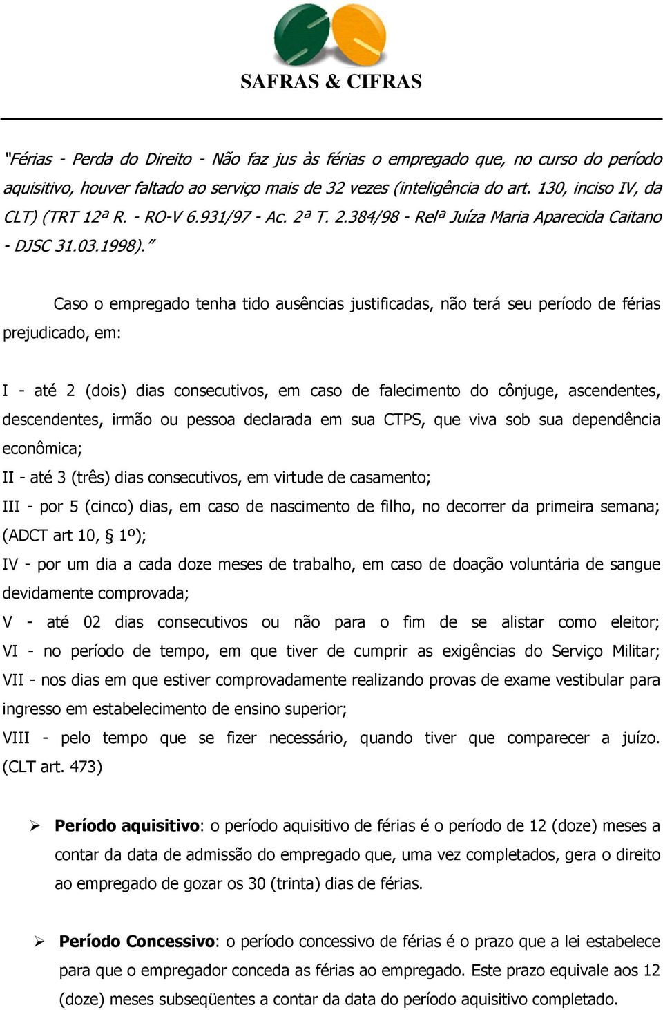 Caso o empregado tenha tido ausências justificadas, não terá seu período de férias prejudicado, em: I - até 2 (dois) dias consecutivos, em caso de falecimento do cônjuge, ascendentes, descendentes,