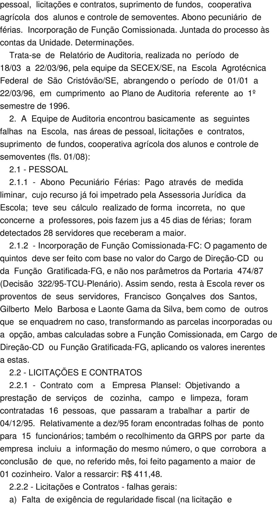 Trata-se de Relatório de Auditoria, realizada no período de 18/03 a 22/03/96, pela equipe da SECEX/SE, na Escola Agrotécnica Federal de São Cristóvão/SE, abrangendo o período de 01/01 a 22/03/96, em