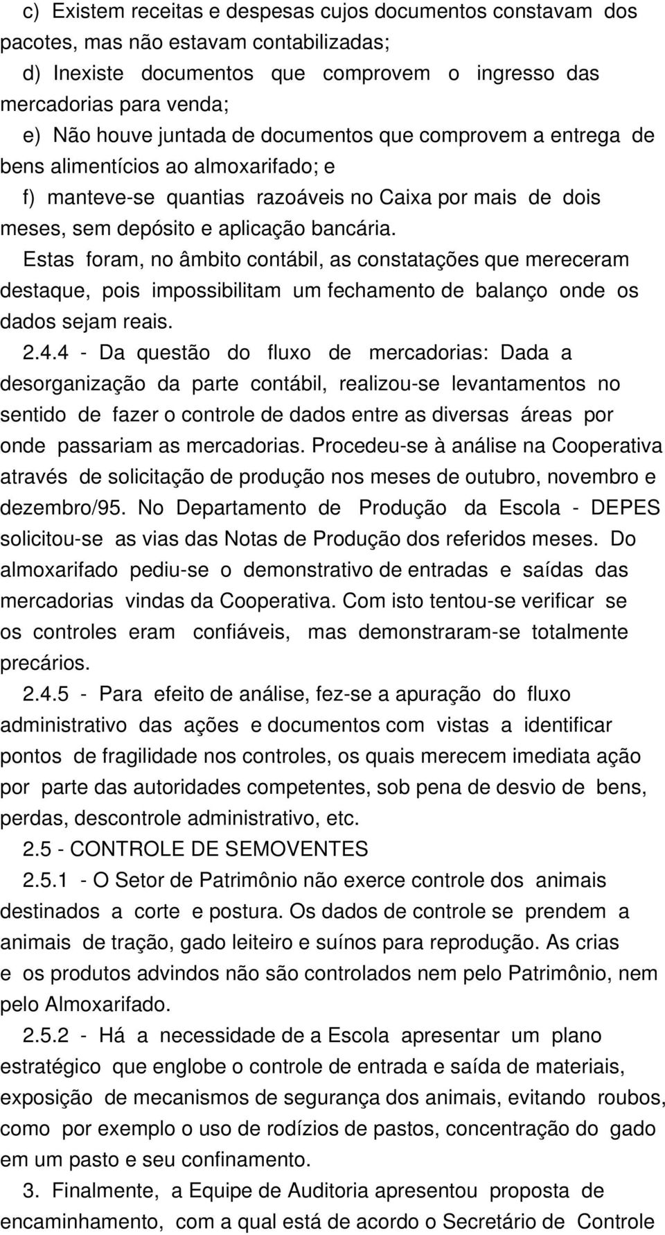 Estas foram, no âmbito contábil, as constatações que mereceram destaque, pois impossibilitam um fechamento de balanço onde os dados sejam reais. 2.4.