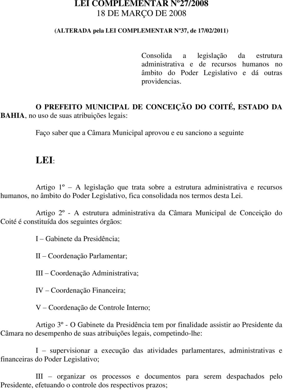 O PREFEITO MUNICIPAL DE CONCEIÇÃO DO COITÉ, ESTADO DA BAHIA, no uso de suas atribuições legais: Faço saber que a Câmara Municipal aprovou e eu sanciono a seguinte LEI: Artigo 1º A legislação que