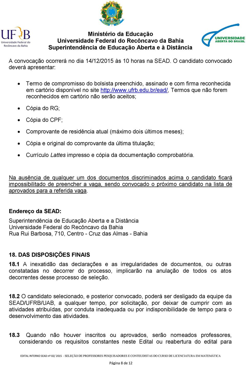 br/ead/, Termos que não forem reconhecidos em cartório não serão aceitos; Cópia do RG; Cópia do CPF; Comprovante de residência atual (máximo dois últimos meses); Cópia e original do comprovante da