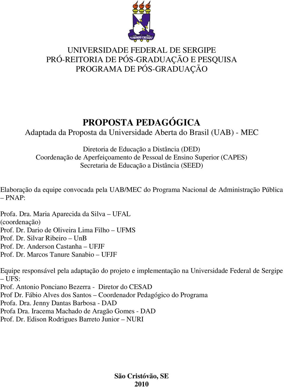 Nacional de Administração Pública PNAP: Profa. Dra. Maria Aparecida da Silva UFAL (coordenação) Prof. Dr. Dario de Oliveira Lima Filho UFMS Prof. Dr. Silvar Ribeiro UnB Prof. Dr. Anderson Castanha UFJF Prof.