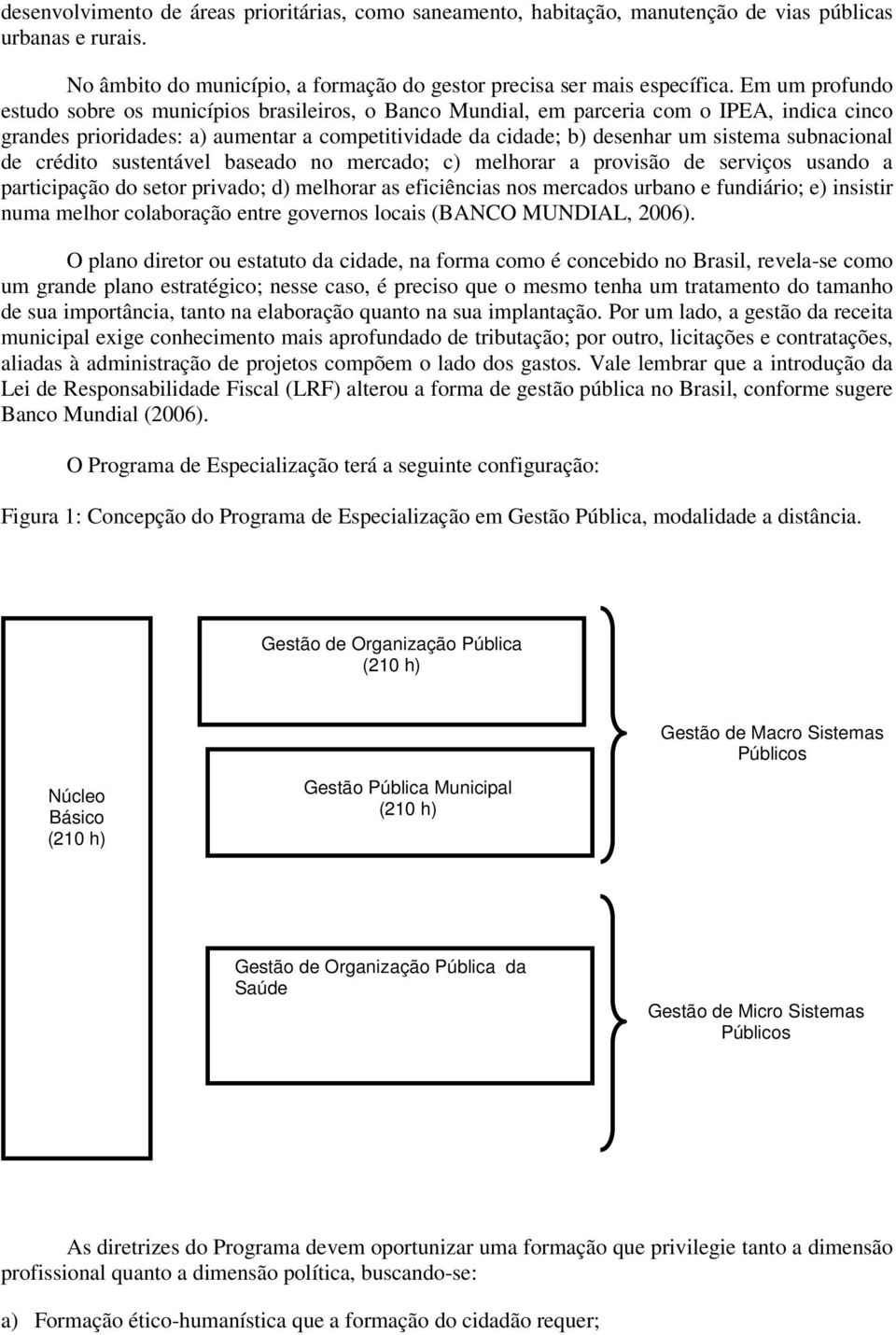 subnacional de crédito sustentável baseado no mercado; c) melhorar a provisão de serviços usando a participação do setor privado; d) melhorar as eficiências nos mercados urbano e fundiário; e)