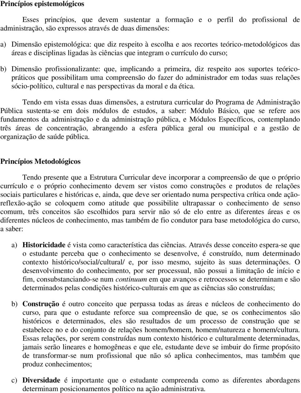 respeito aos suportes teóricopráticos que possibilitam uma compreensão do fazer do administrador em todas suas relações sócio-político, cultural e nas perspectivas da moral e da ética.