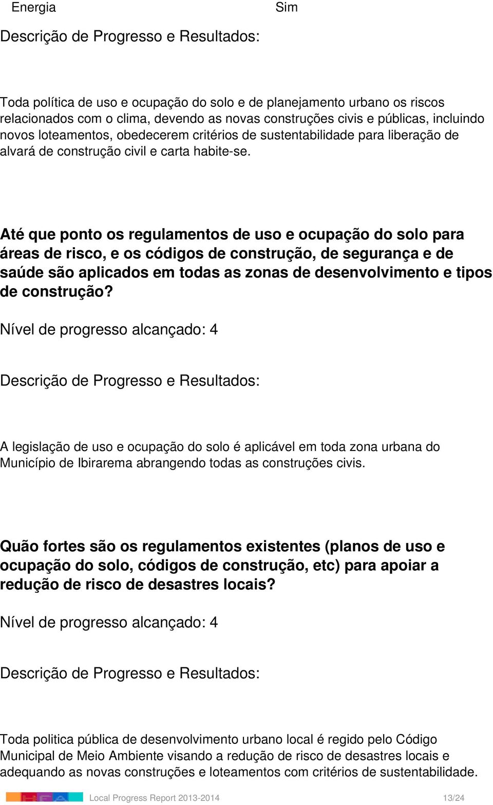 Até que ponto os regulamentos de uso e ocupação do solo para áreas de risco, e os códigos de construção, de segurança e de saúde são aplicados em todas as zonas de desenvolvimento e tipos de