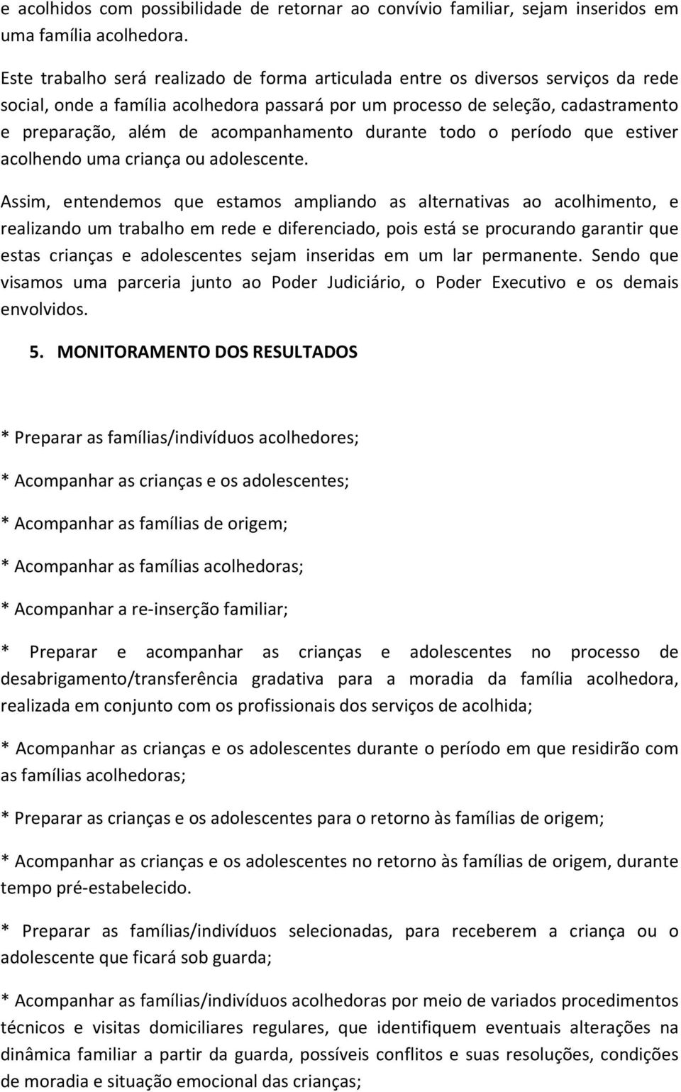 acompanhamento durante todo o período que estiver acolhendo uma criança ou adolescente.