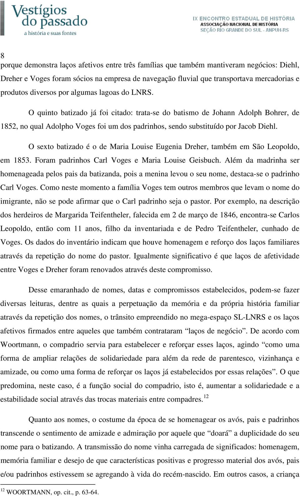 O quinto batizado já foi citado: trata-se do batismo de Johann Adolph Bohrer, de 1852, no qual Adolpho Voges foi um dos padrinhos, sendo substituído por Jacob Diehl.