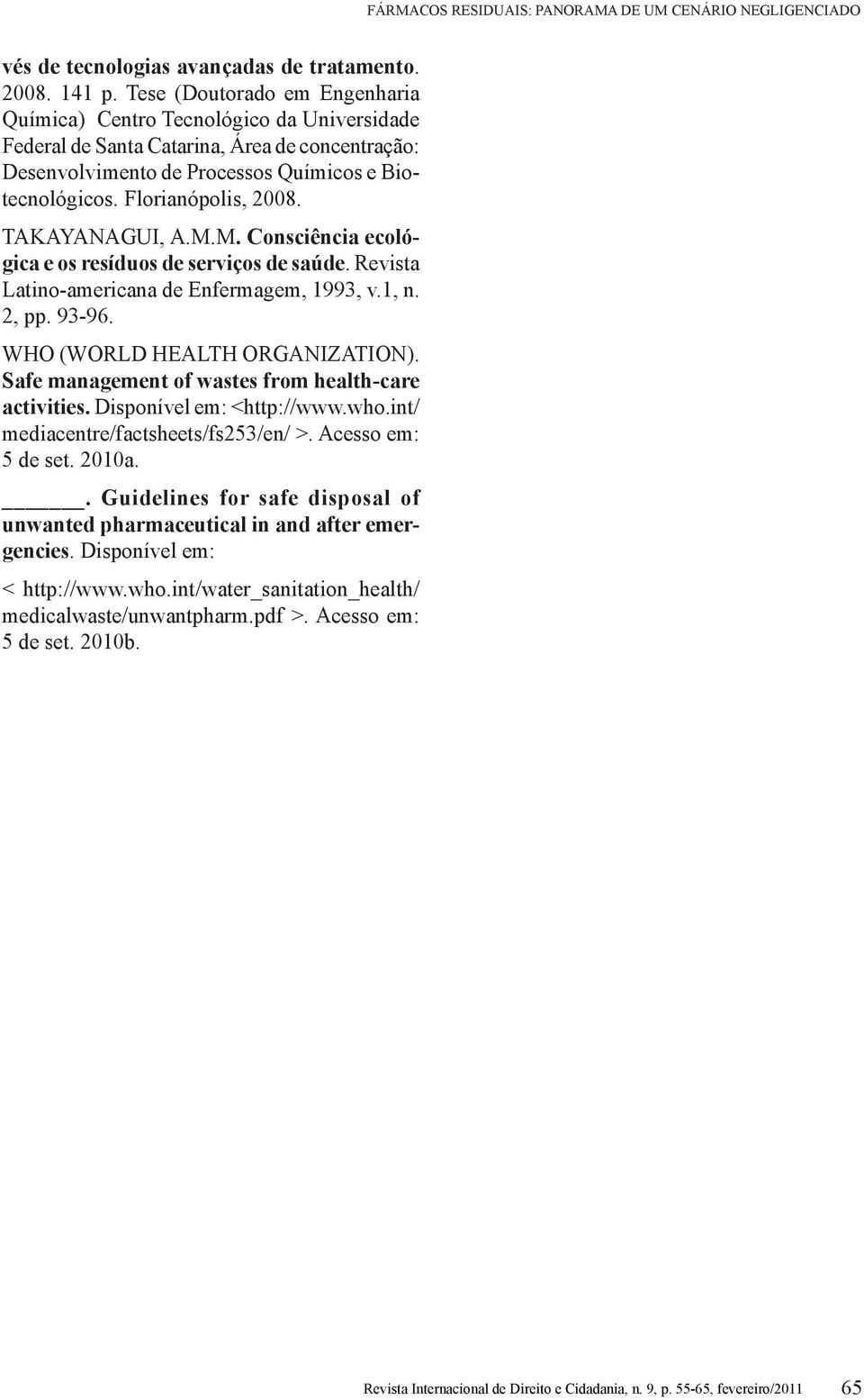 TAKAYANAGUI, A.M.M. Consciência ecológica e os resíduos de serviços de saúde. Revista Latino-americana de Enfermagem, 1993, v.1, n. 2, pp. 93-96. WHO (WORLD HEALTH ORGANIZATION).