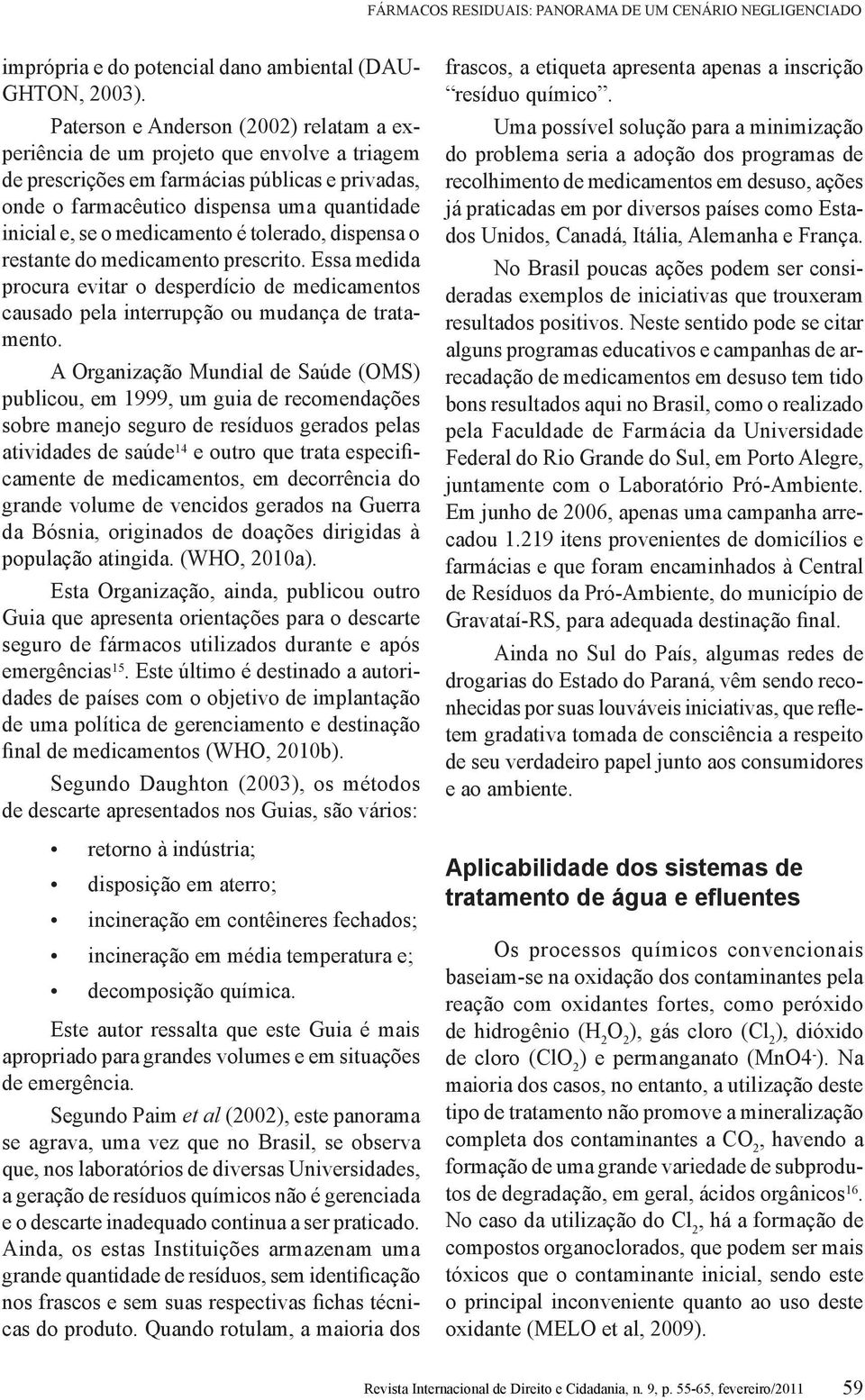 medicamento é tolerado, dispensa o restante do medicamento prescrito. Essa medida procura evitar o desperdício de medicamentos causado pela interrupção ou mudança de tratamento.