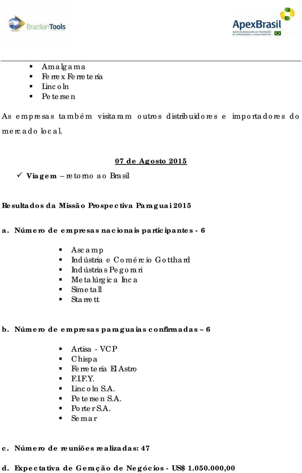 Número de empresas nacionais participantes - 6 Ascamp Indústria e Comércio Gotthard Indústrias Pegorari Metalúrgica Inca Simetall Starrett b.