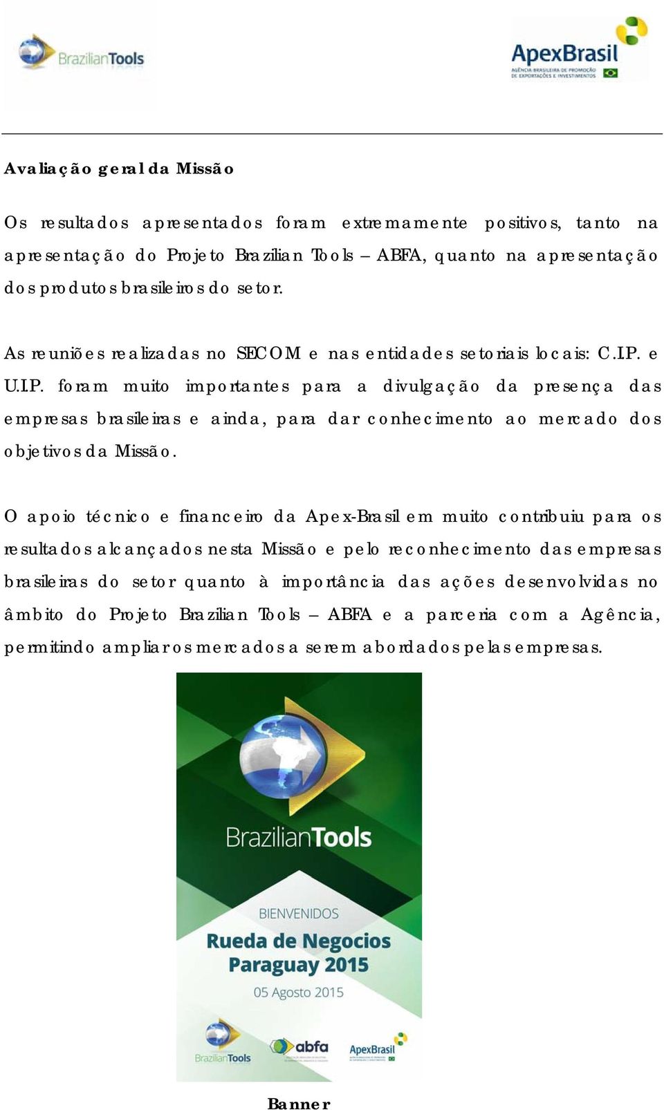 e U.I.P. foram muito importantes para a divulgação da presença das empresas brasileiras e ainda, para dar conhecimento ao mercado dos objetivos da Missão.