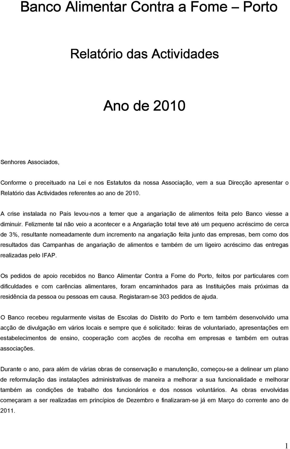 Felizmente tal não veio a acontecer e a Angariação total teve até um pequeno acréscimo de cerca de 3%, resultante nomeadamente dum incremento na angariação feita junto das empresas, bem como dos